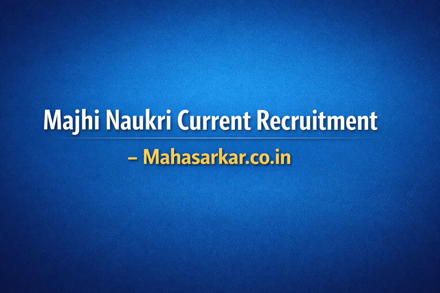 Majhi Naukri Current Recruitment – Mahasarkar.co.in